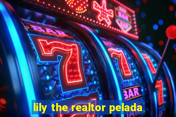 lily the realtor pelada